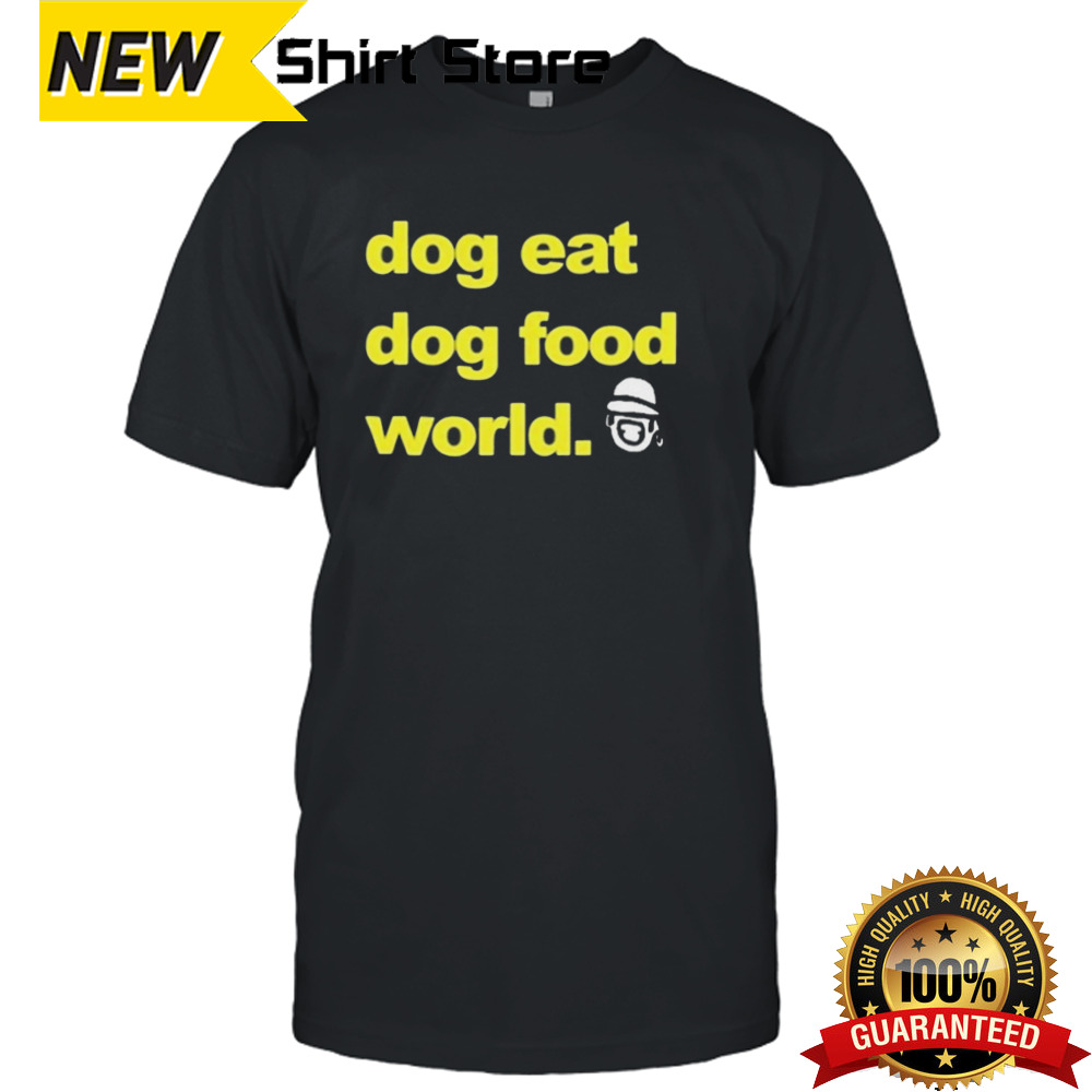 Dog eat dog food world shirt