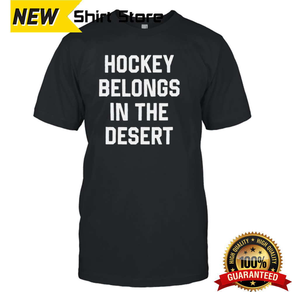 Hockey belongs in the desert shirt