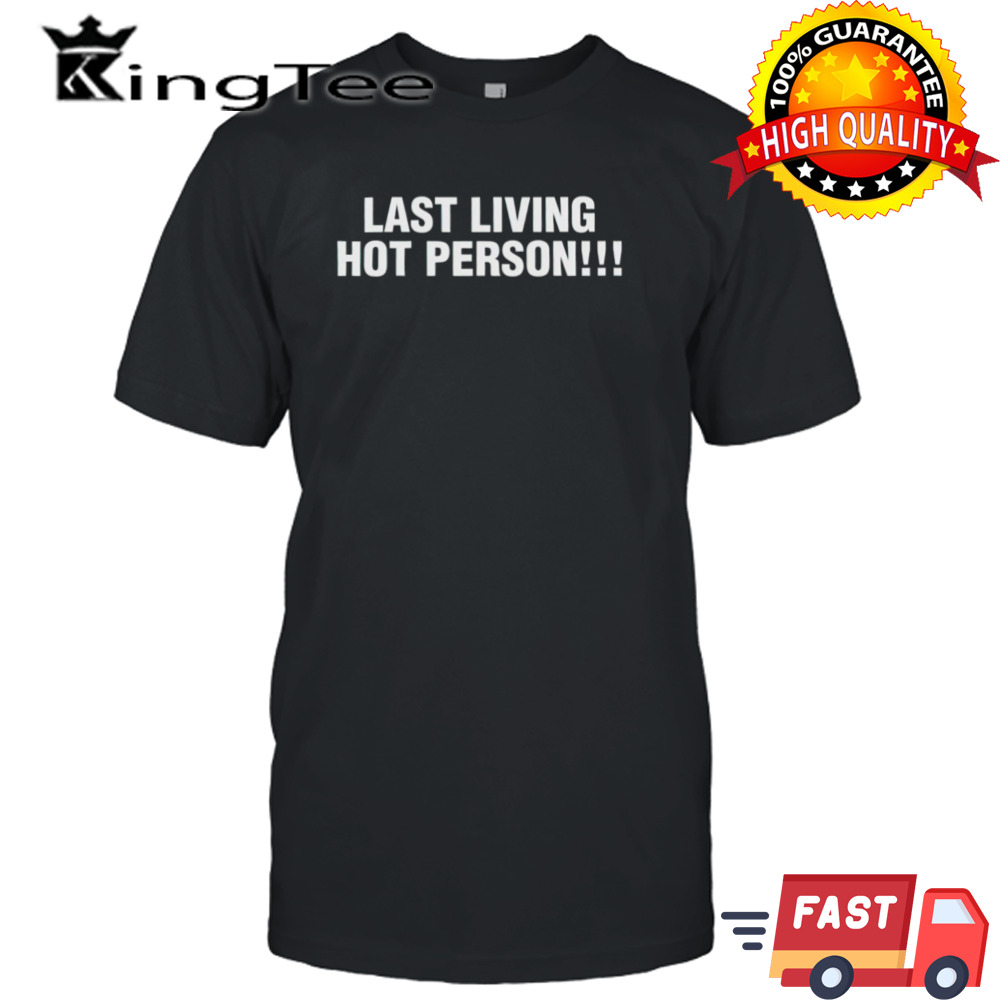 Last living hot person shirt