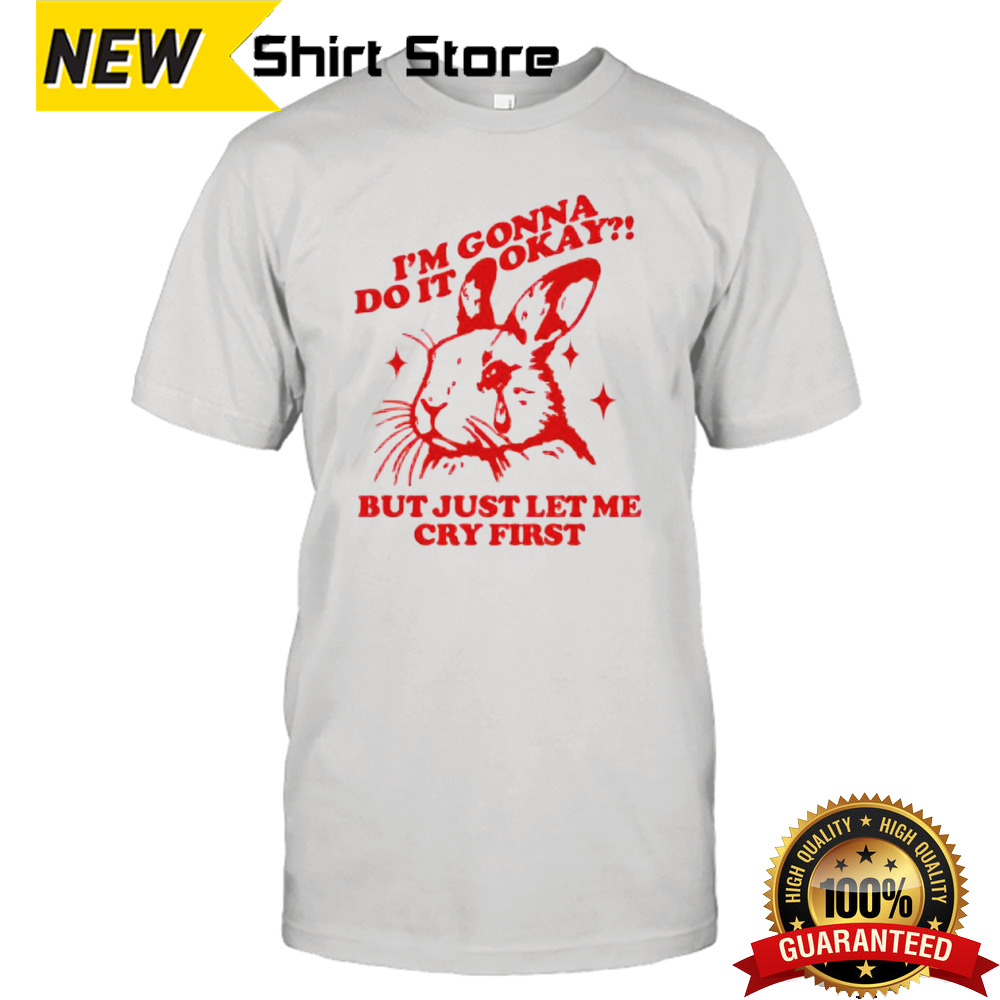 Rabbit i’m gonna do it okay but just let me cry first shirt