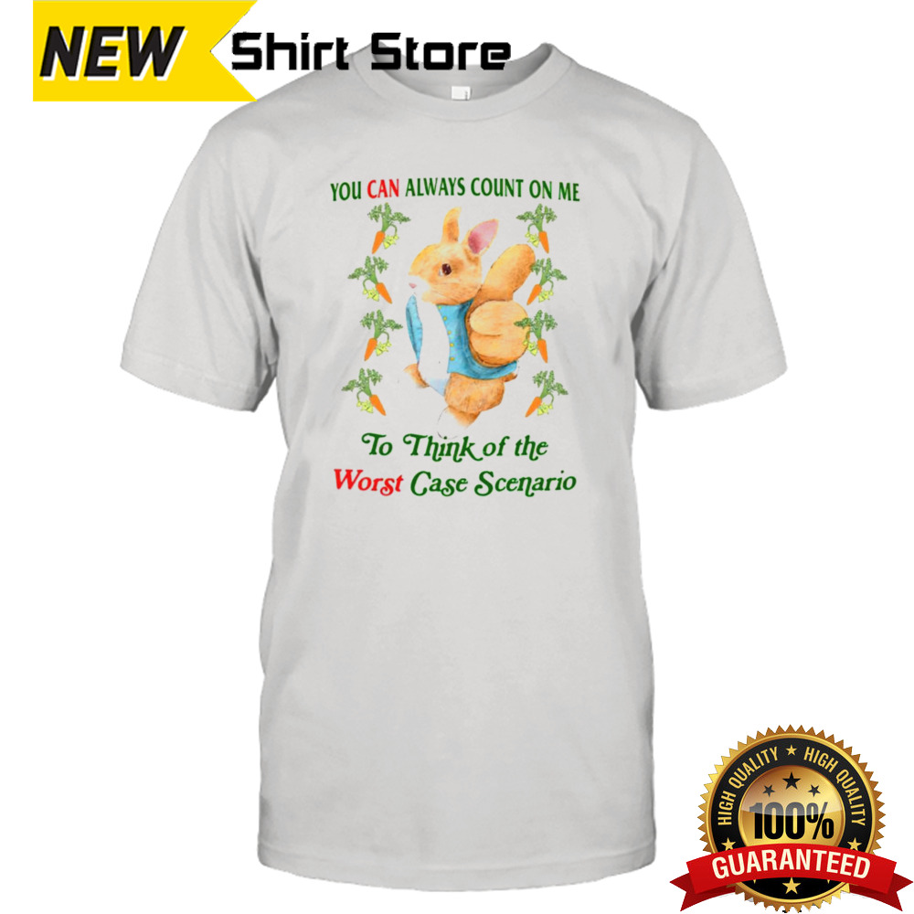 Rabbit you can always count on me to think of the worst case scenario shirt