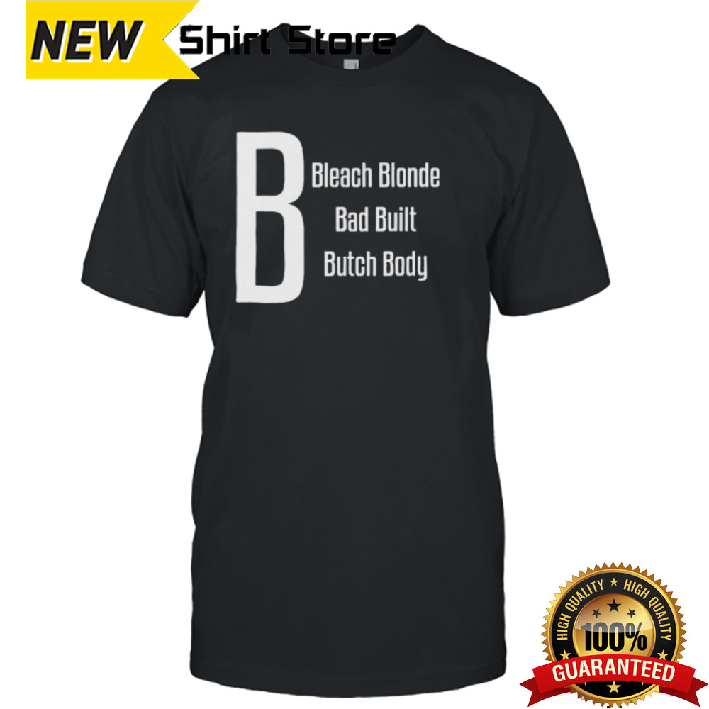 Official B Bleach Blonde Bad Built Butch Body Shirt