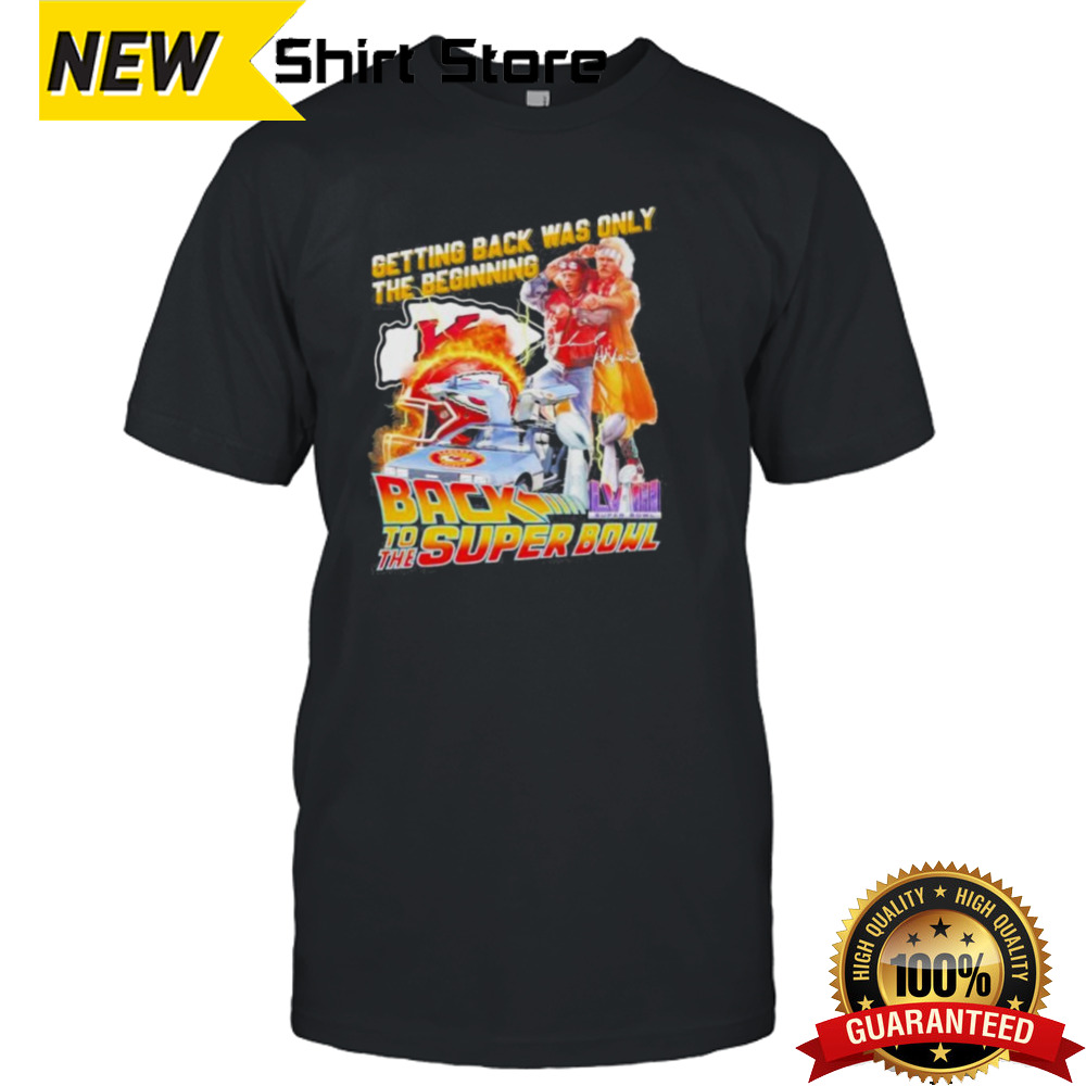 Official Kansas City Chiefs Getting Back Was Only The Beginning Back To The Super Bowl 2024 Shirt