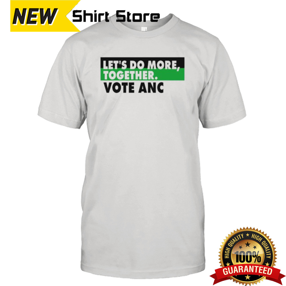 Lets Do More Together Vote Anc Shirt