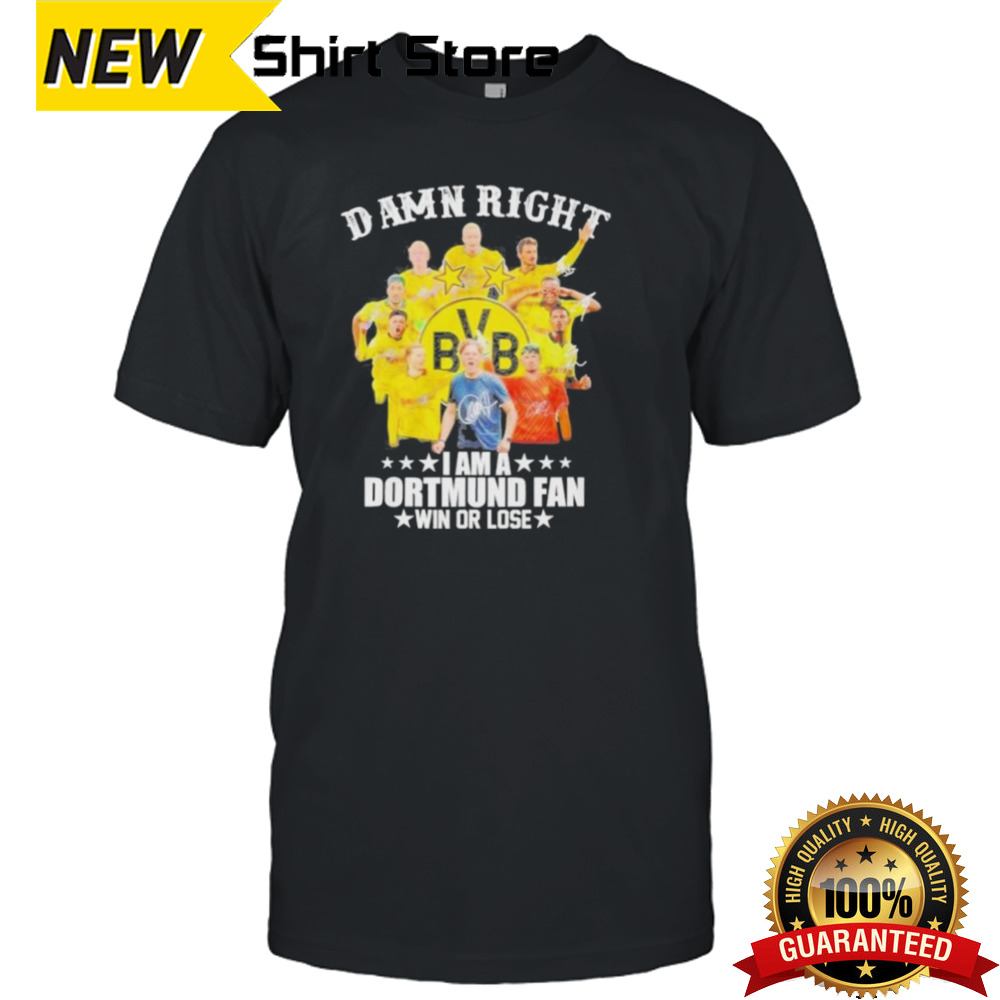 Official Damn Right I Am A Borussia Dortmund Fan Win Or Lose 2024 Shirt