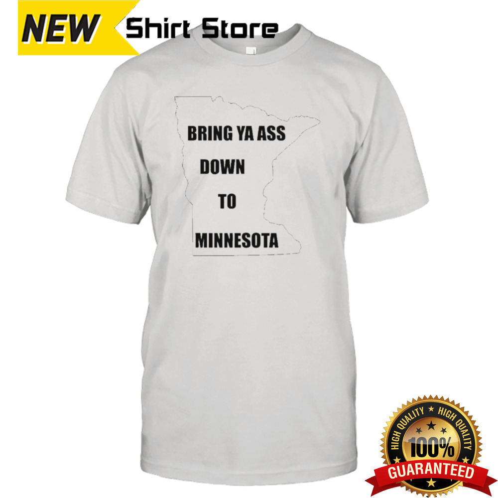 Bring Ya Ass Down To Minnesota Timberwolves shirt