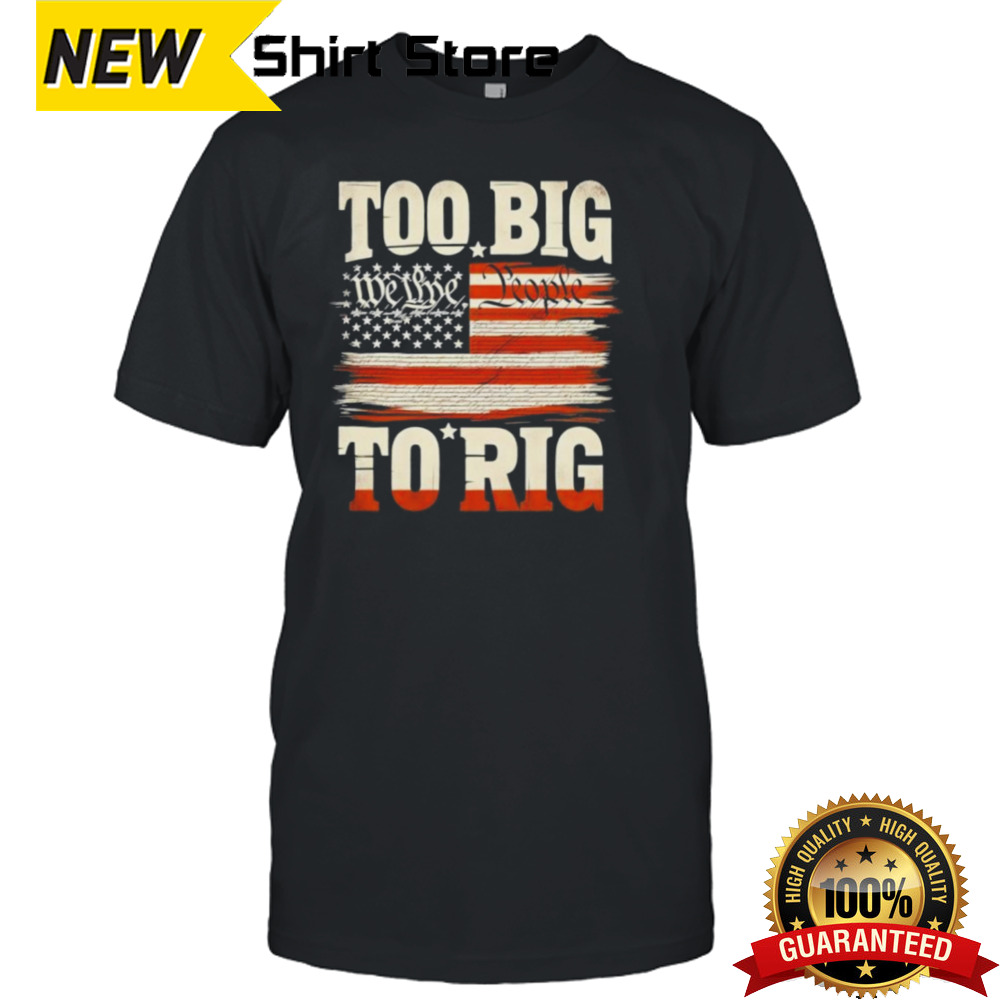 Saying Trump 2024 We The People Too Big To Rig T-Shirt