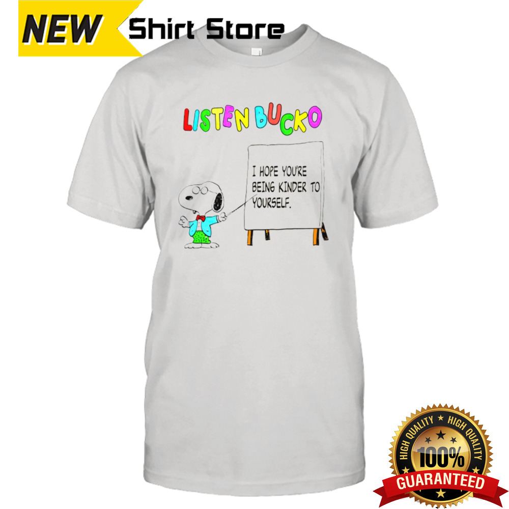 Snoopy listen bucko i hope youre being kinder to yourself shirt