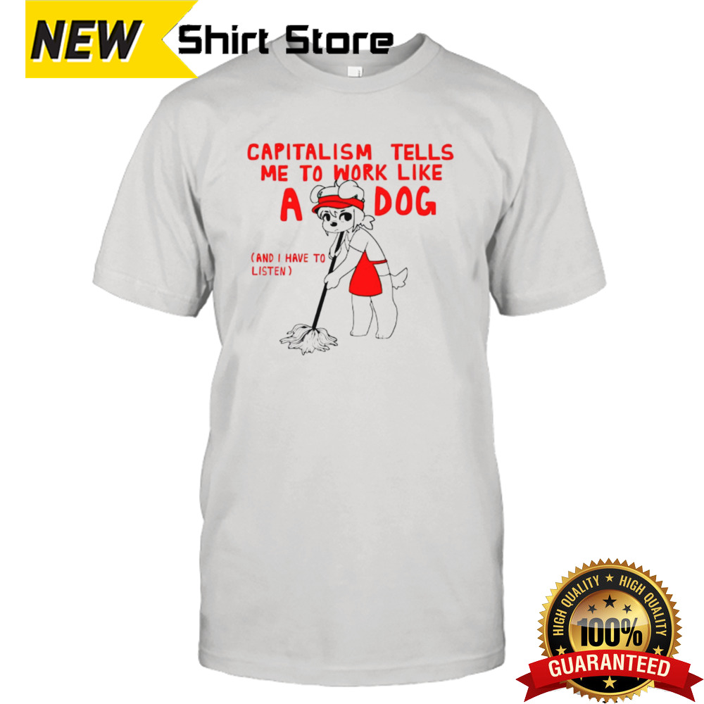 Teddy capitalism tells me to work like a dog shirt