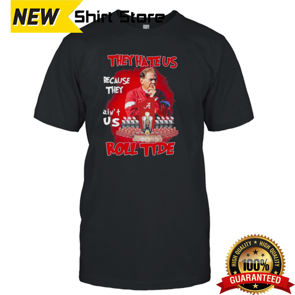 Alabama Crimson Tide Nick Saban They Hate Us Cause They Ain’t Us Roll Tide T Shirt