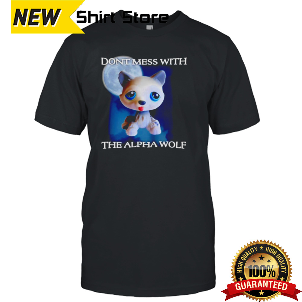 Don’t mess with the alpha wolf shirt