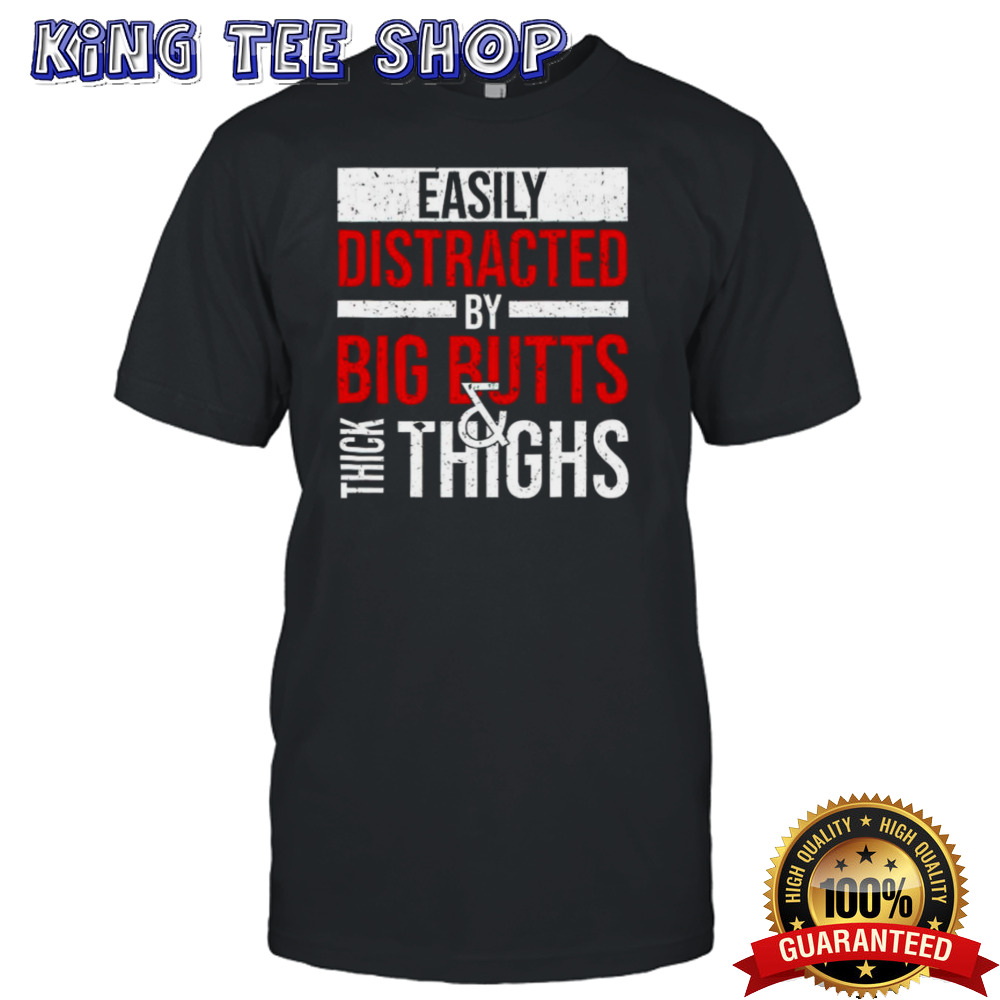 Easily distracted by big butts thick thighs shirt