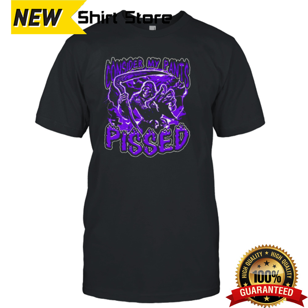 Grim reaper consider my pants pissed shirt