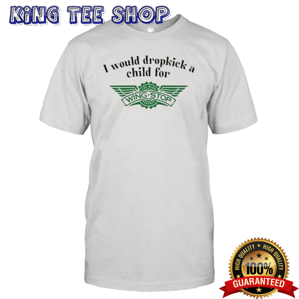 I Would Dropkick A Child For Wingstop Shirt