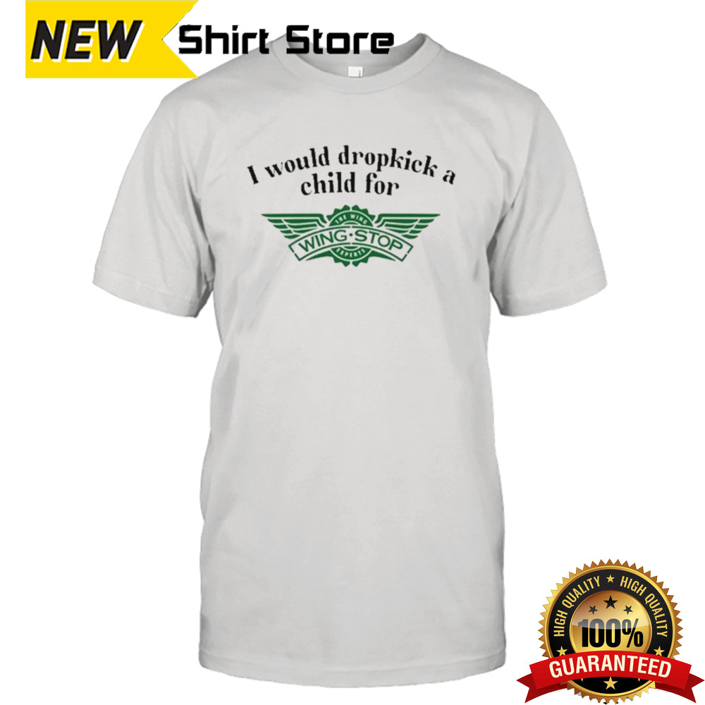 I Would Dropkick A Child For Wingstop shirt