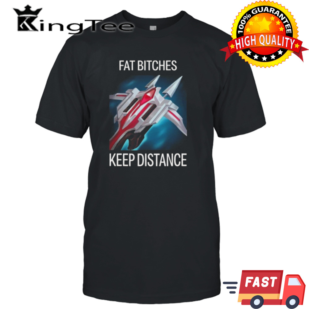 Fat Bitches Keep Distance League Of Legends T-shirt