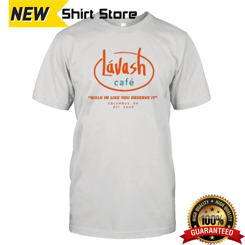 Lávash Café Walk In Like You Deserve It Shirt