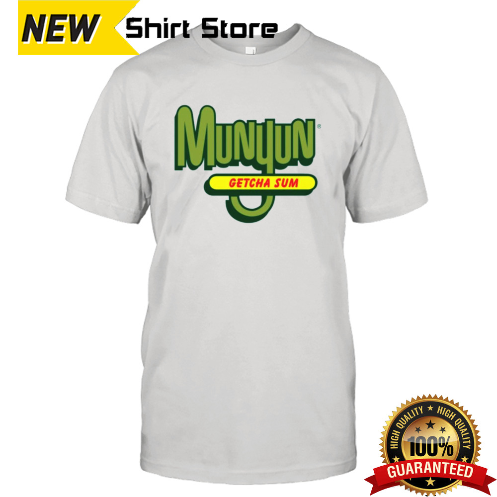 Munyun getcha sum shirt