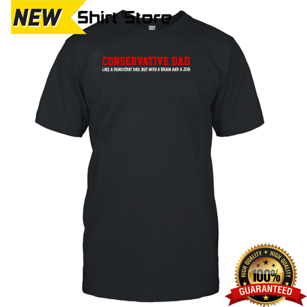 Conservative dad like a democrat dad shirt