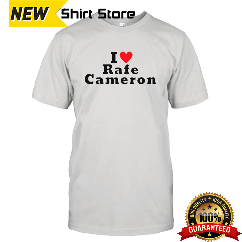 I Love Rafe Cameron shirt