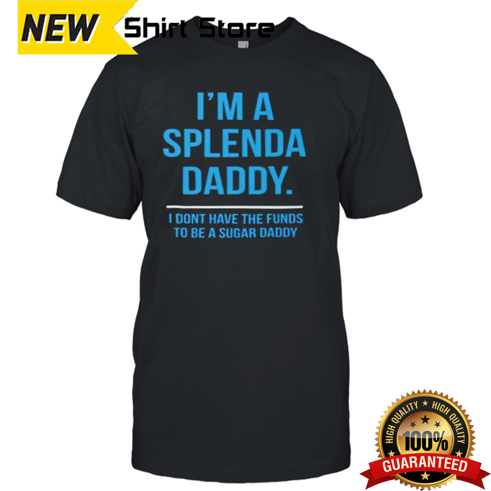 I’m a splenda daddy shirt