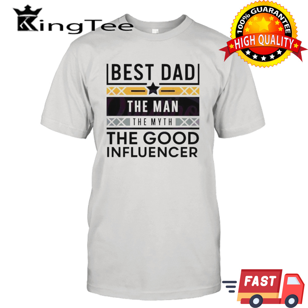 Best Dad The Man The Myth The Good Influencer 2024 Shirt