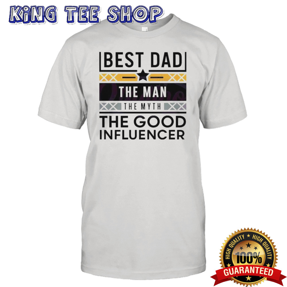 Best Dad The Man The Myth The Good Influencer 2024 Shirt