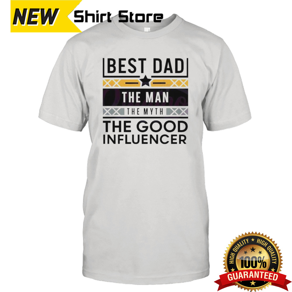 Best Dad The Man The Myth The Good Influencer 2024 Shirt