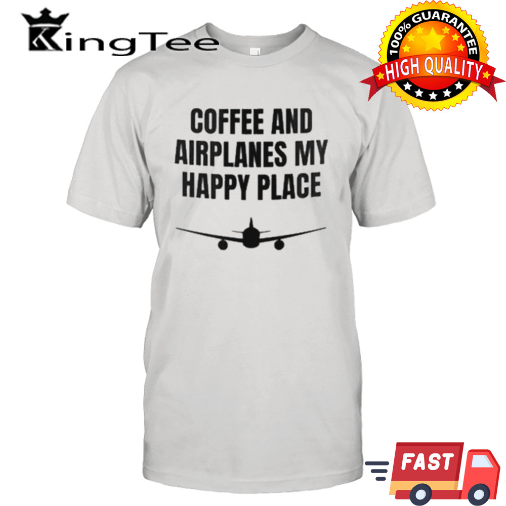 Coffee And Airplanes My Happy Place Shirt