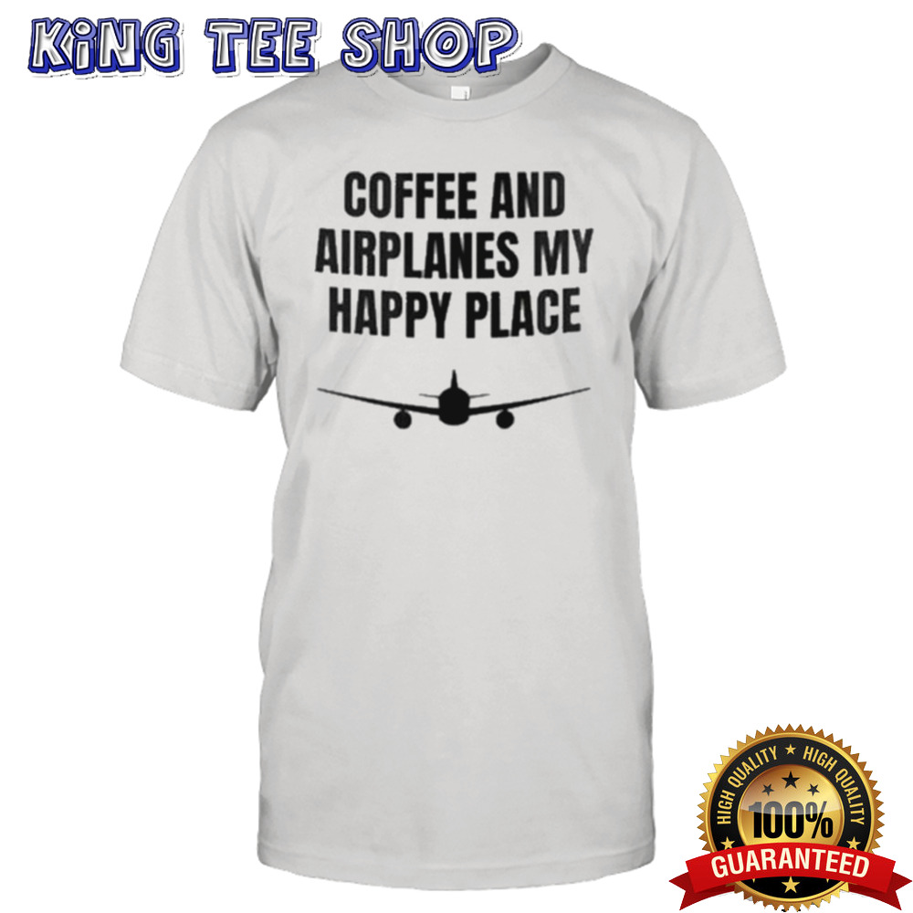 Coffee And Airplanes My Happy Place Shirt