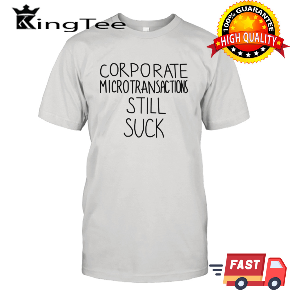 Corporate microtransactions still suck shirt