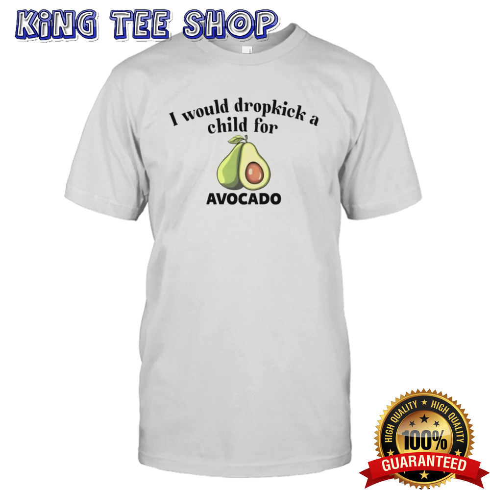 I would dropkick a child for avocado shirt