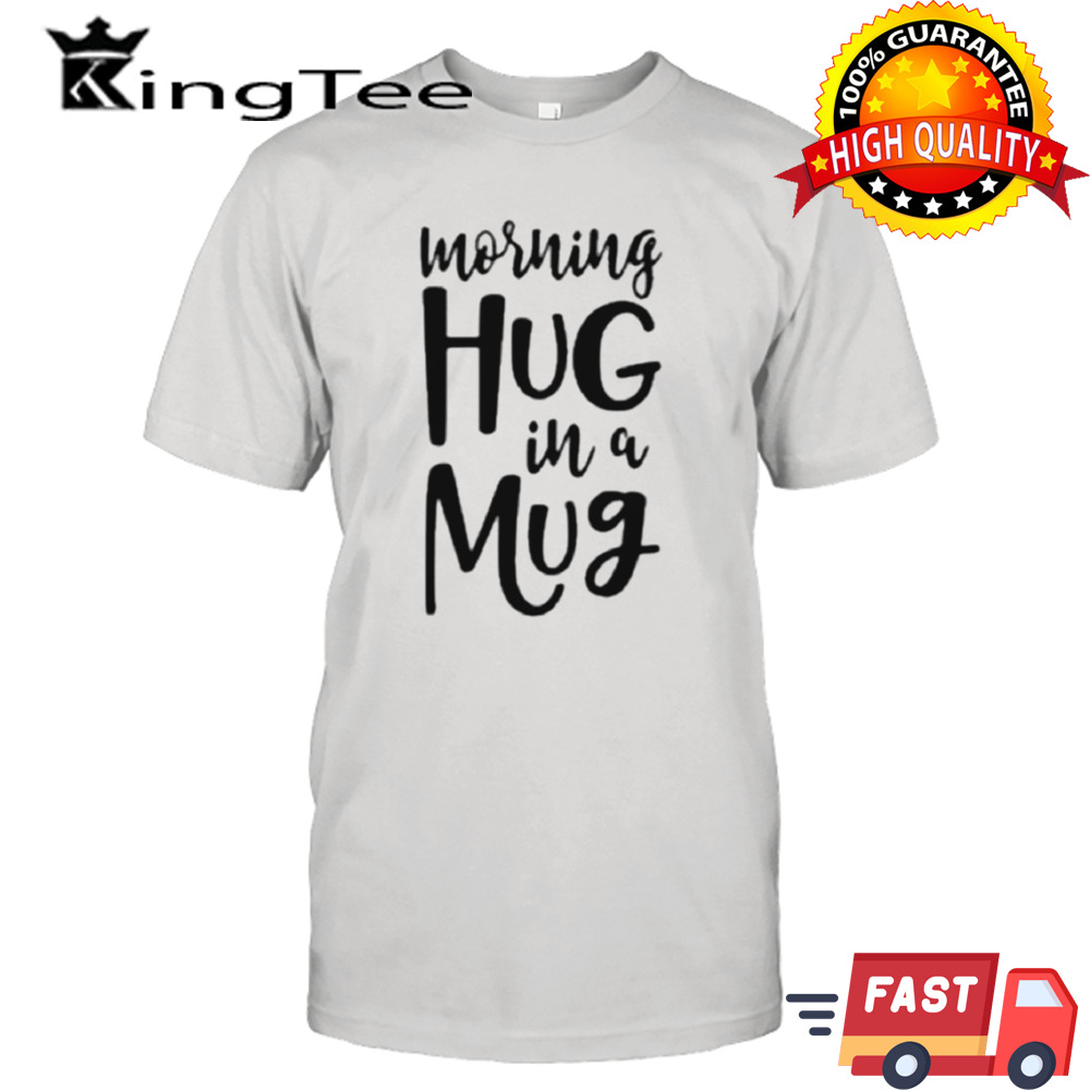 Morning Hug In A Mug Mug Father Day Shirt