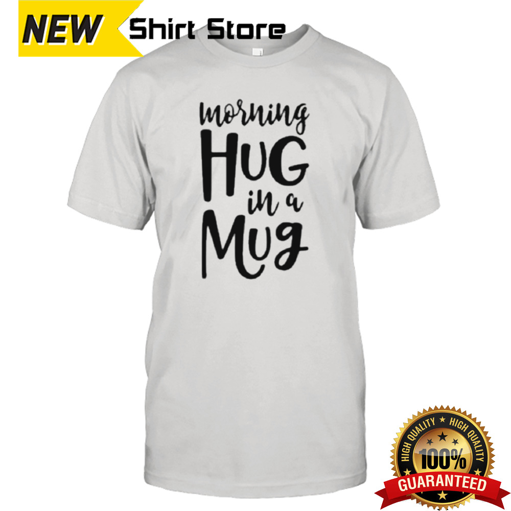 Morning Hug In A Mug Mug Father Day Shirt