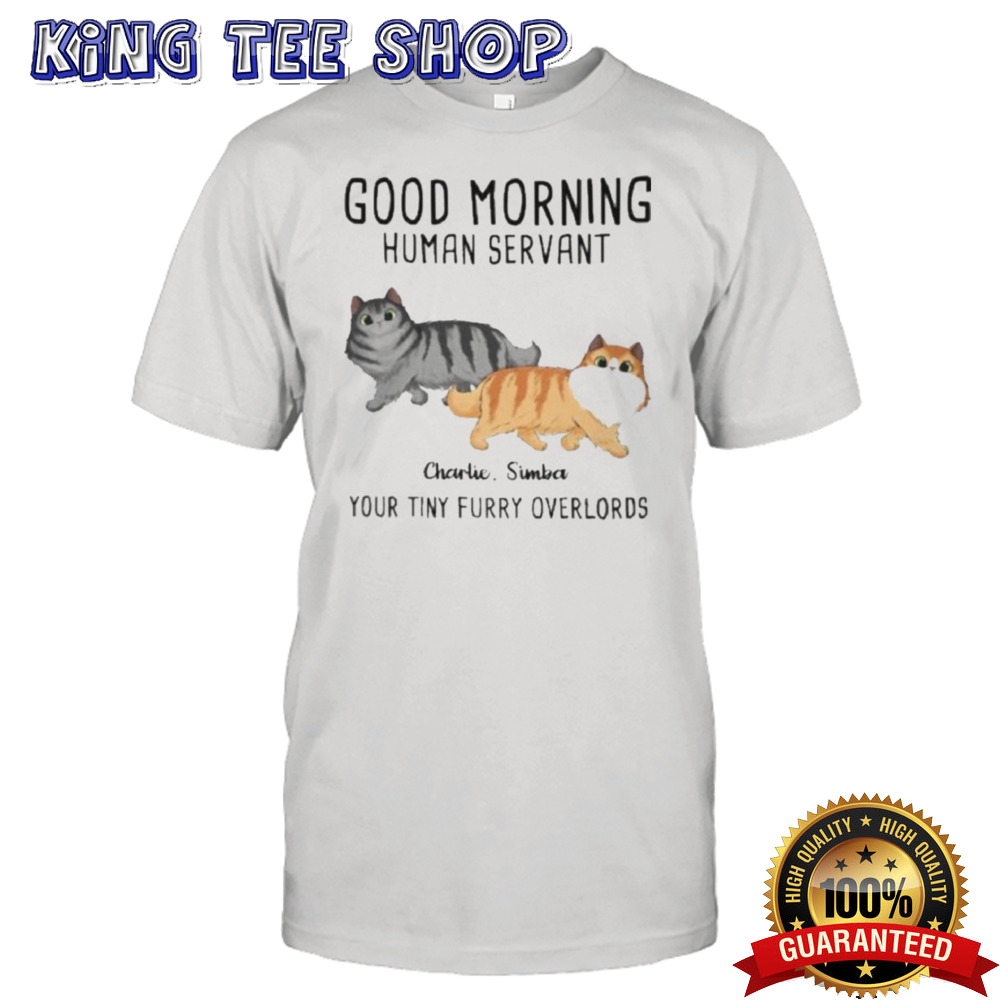 Official Good Moring Human Servant Cat Your Tiny Furry Overlords Shirt