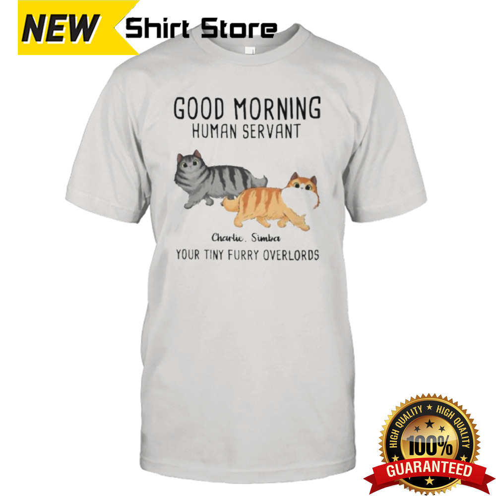 Official Good Moring Human Servant Cat Your Tiny Furry Overlords Shirt