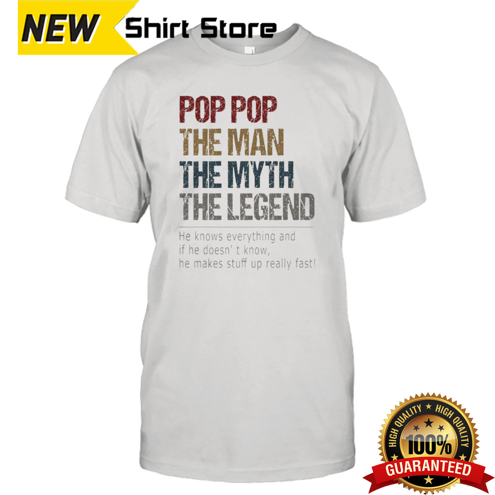 Pop Pop The Man The Myth The Legend He Knows Everything And If He Doesn’t Know T-shirt