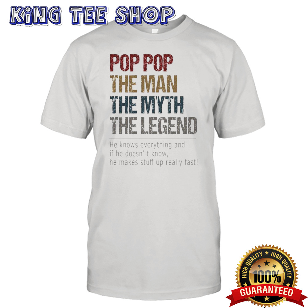 Pop Pop The Man The Myth The Legend He Knows Everything And If He Doesn’t Know T-shirt