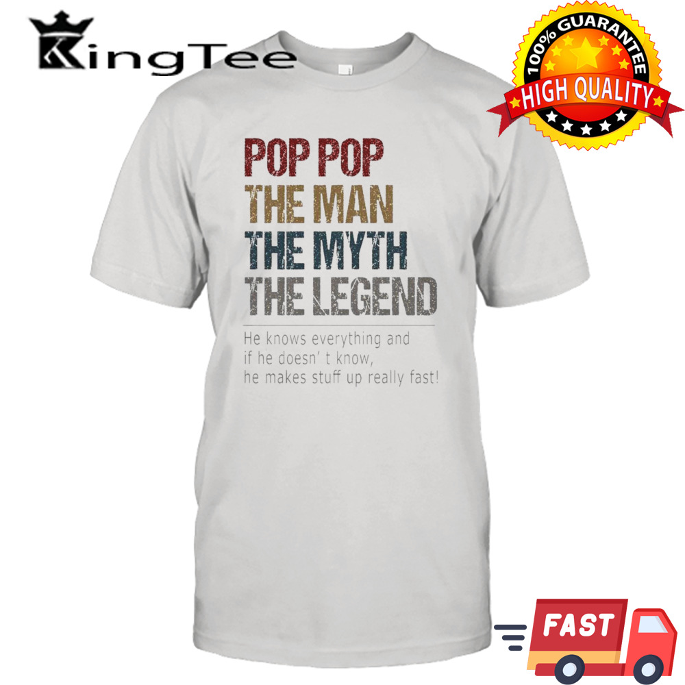 Pop Pop The Man The Myth The Legend He Knows Everything And If He Doesn’t Know T-shirt