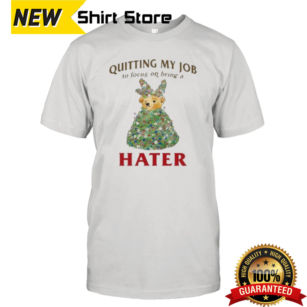 Quitting My Job To Focus On Being A Hater Shirt