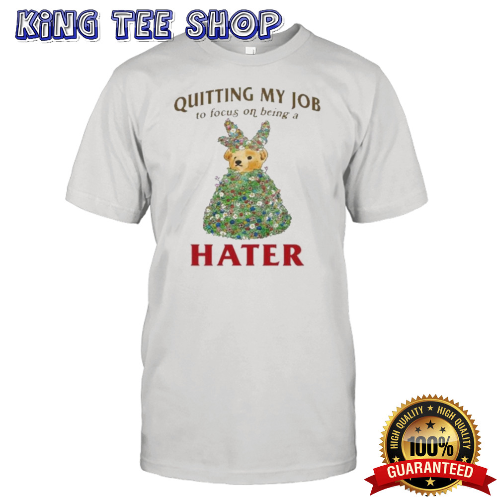 Quitting My Job To Focus On Being A Hater Shirt