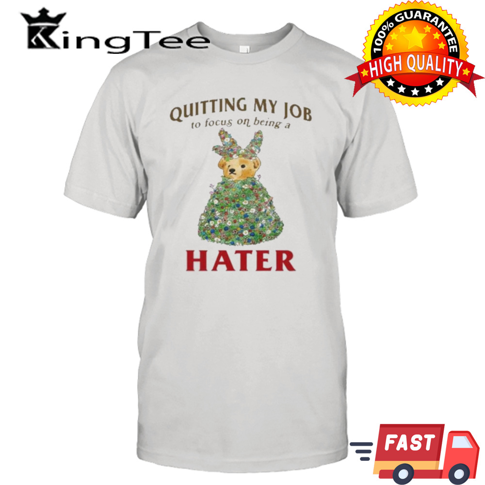 Quitting My Job To Focus On Being A Hater Shirt