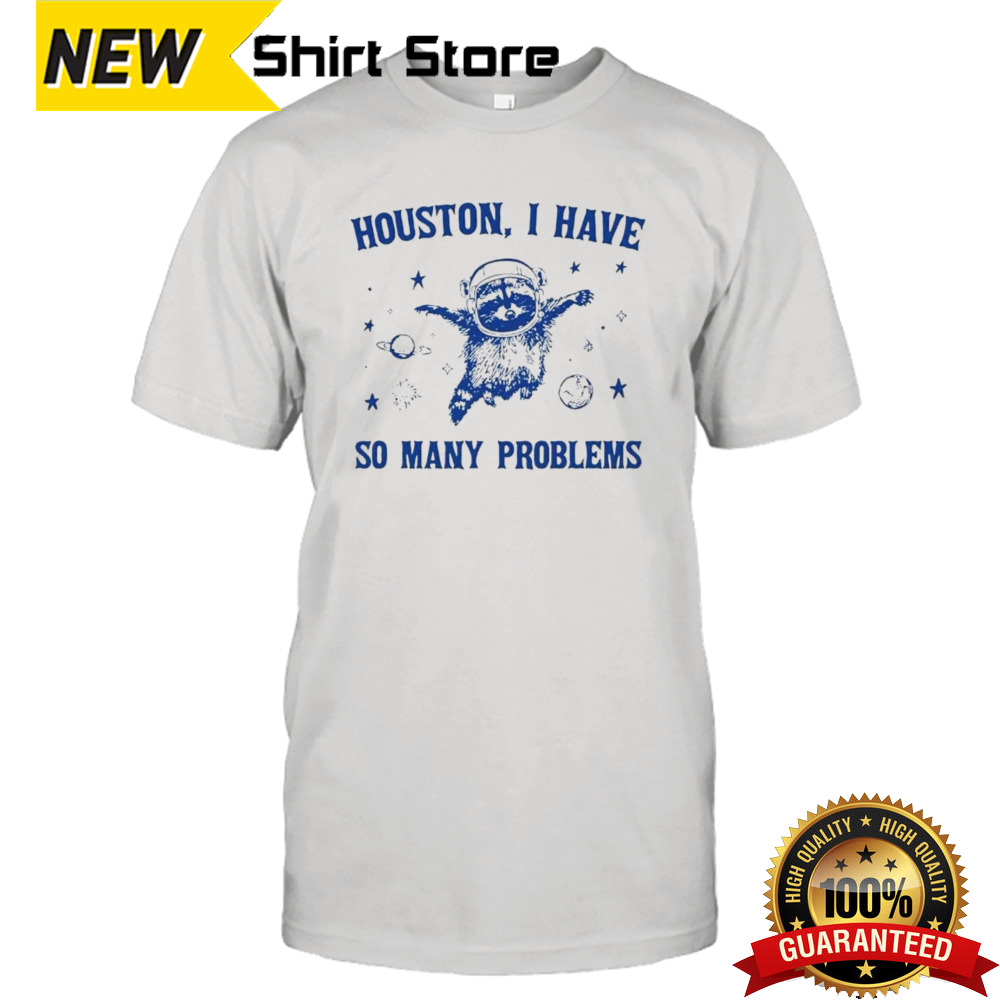 Raccoon Houston I have so many problems shirt