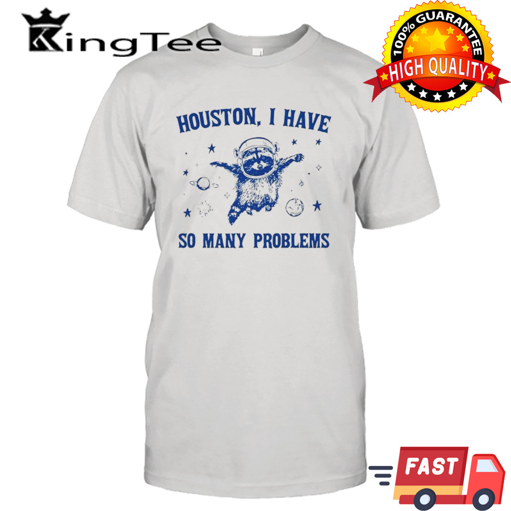 Raccoon Houston I have so many problems shirt