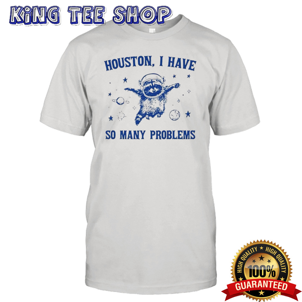 Raccoon Houston I have so many problems shirt