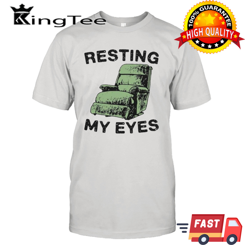 Resting My Eyes In Comfort Chair Sofa Relaxation Shirt