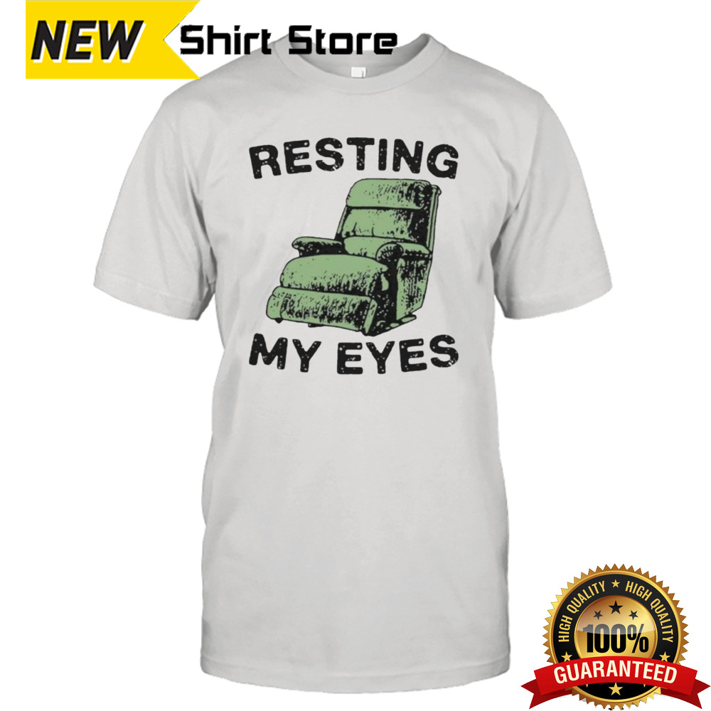 Resting My Eyes In Comfort Chair Sofa Relaxation Shirt