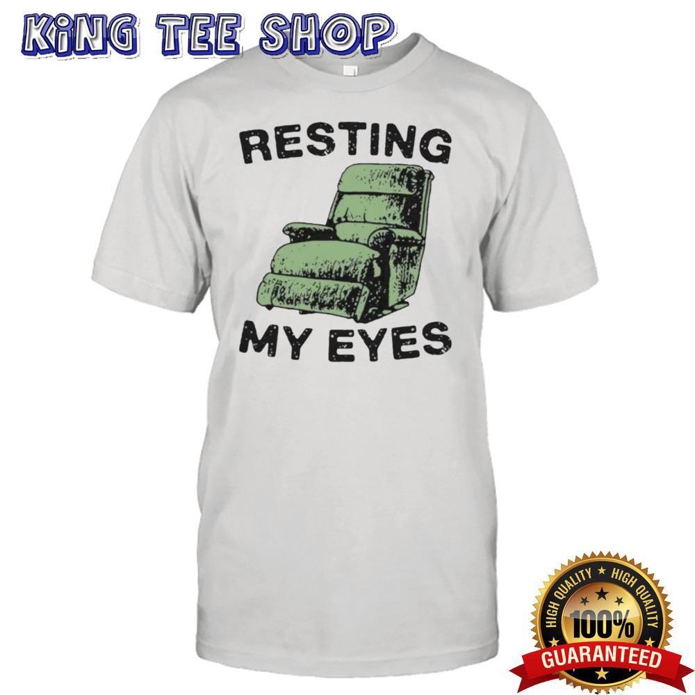 Resting My Eyes In Comfort Chair Sofa Relaxation Shirt