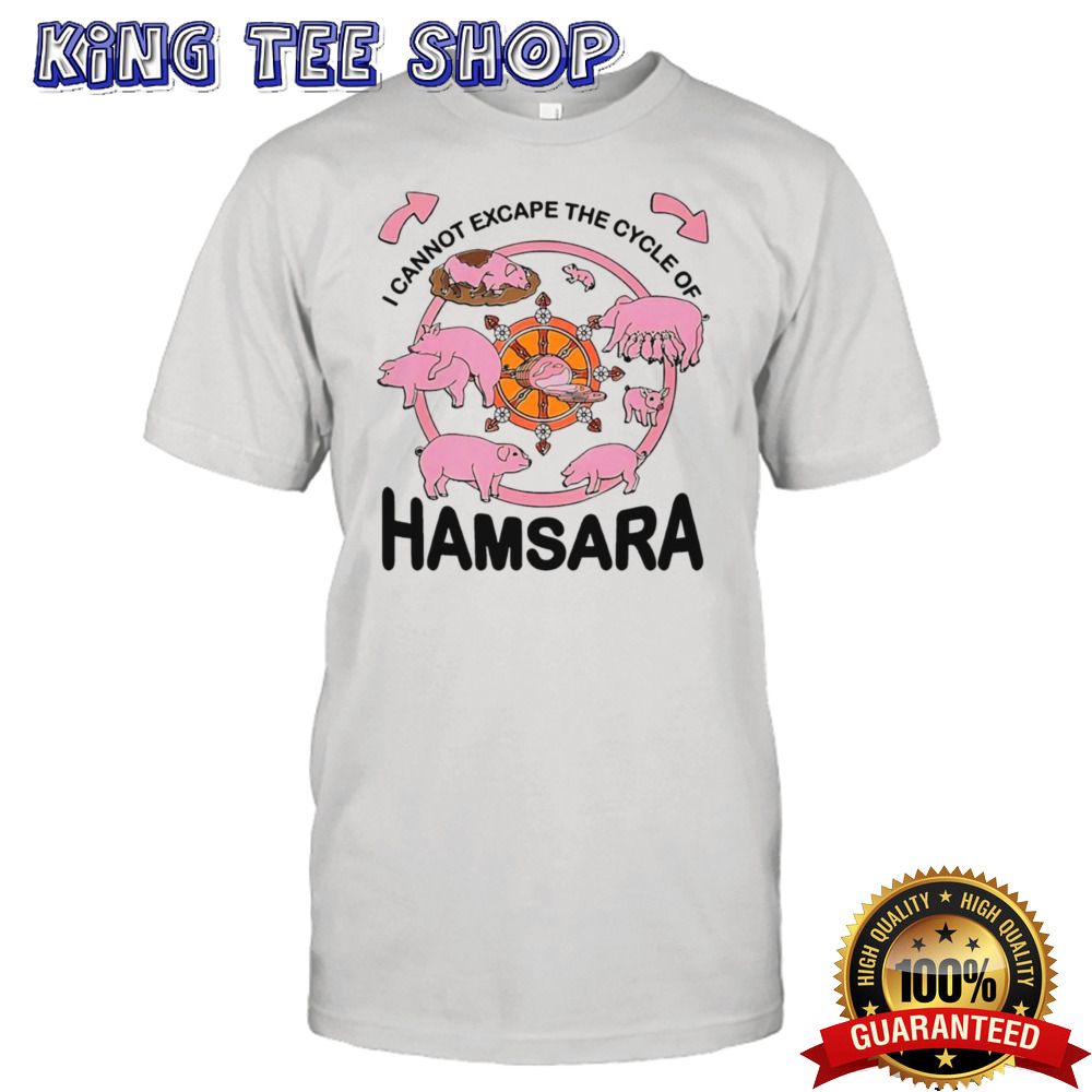 pigs I cannot escape the cycle of Hamsara t-shirt