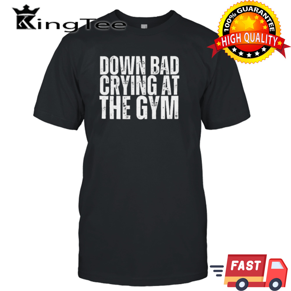 Down Bad Crying At The Gym shirt